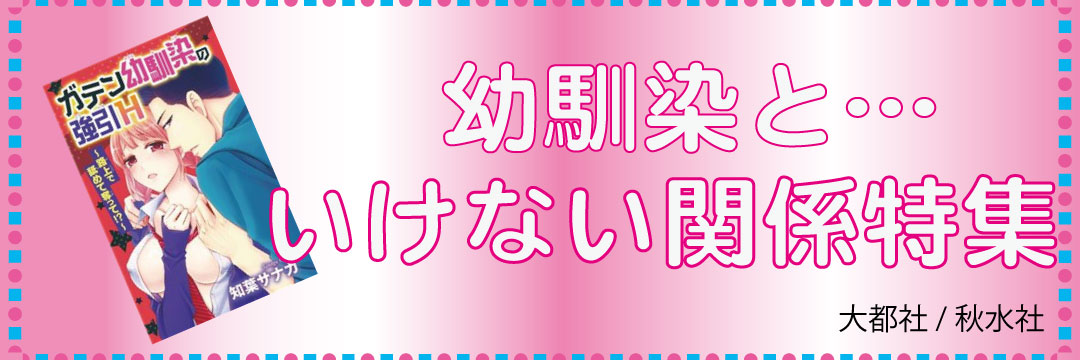 大都社/秋水社　幼なじみといけない関係特集(TL）