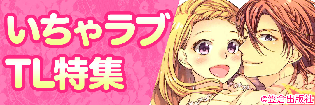 笠倉出版社　いちゃラブTL特集（TL）
