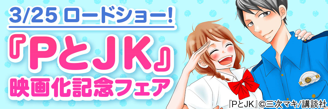 講談社-3/25ロードショー！　『PとJK』映画化記念フェア