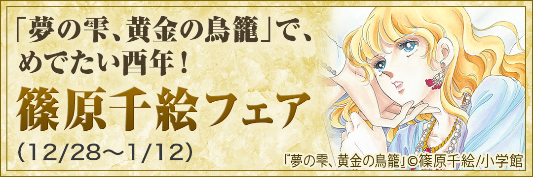 小学館　『夢の雫、黄金の鳥籠』で、めでたい酉年！篠原千絵フェア