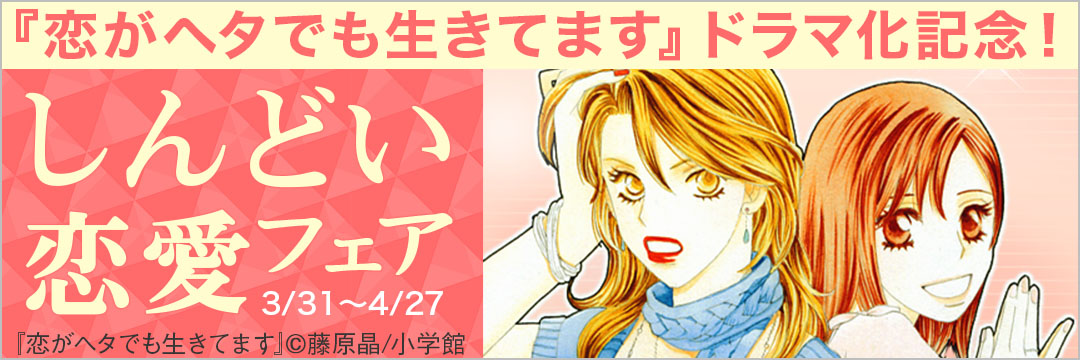小学館-『恋がヘタでも生きてます』ドラマ化記念！しんどい恋愛フェア