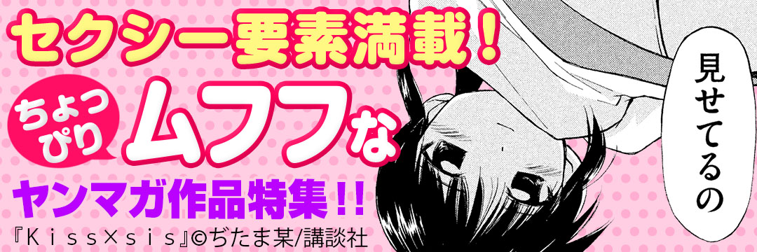 講談社 セクシー要素満載！ちょっぴりムフフなヤンマガ作品特集!!