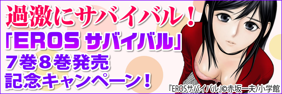 小学館 過激にサバイバル！『EROSサバイバル』7巻8巻発売記念キャンペーン！