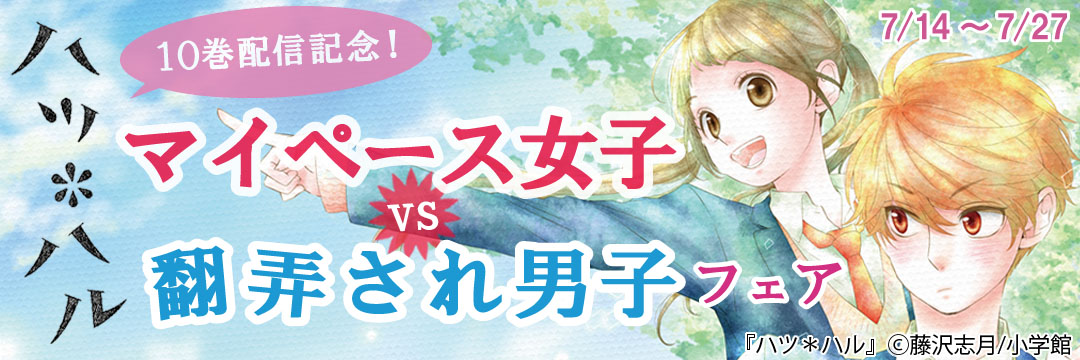 小学館(コミック)-「ハツ＊ハル」１０巻配信記念！マイペース女子vs翻弄され男子フェア