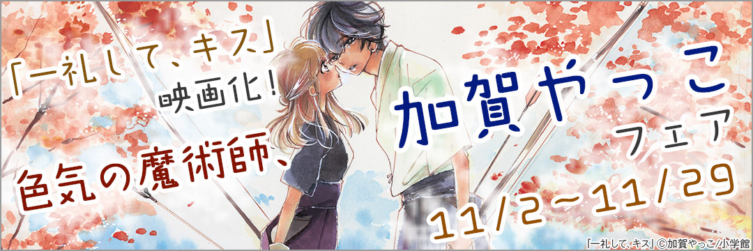 小学館（コミック）- 「一礼して、キス」映画化！色気の魔術師、加賀やっこフェア