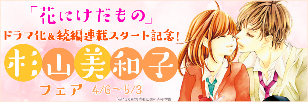 小学館_「花にけだもの」ドラマ化&続編スタート記念!杉山美和子フェア