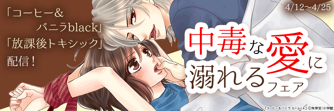小学館_「コーヒー&バニラ black」「放課後トキシック」配信!中毒な愛に溺れるフェア 
