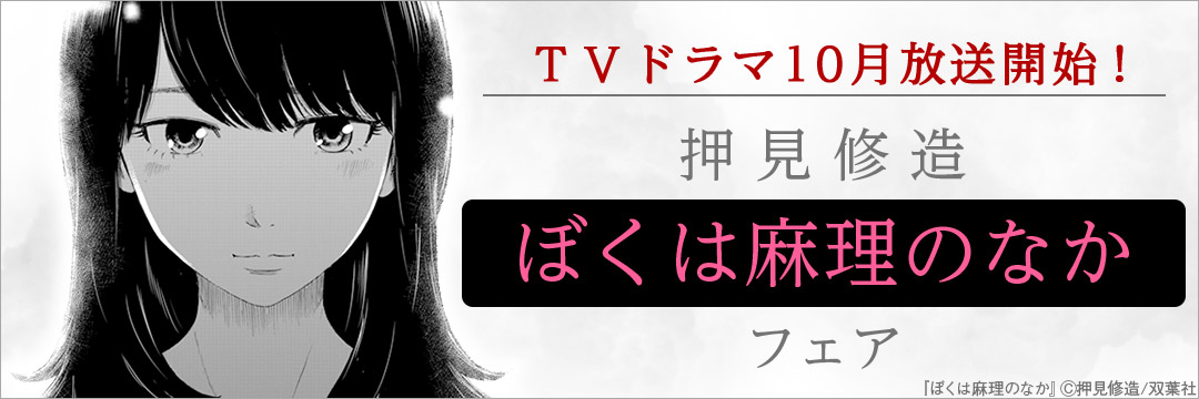 双葉社_コミック-ＴＶドラマ10月放送開始！　押見修造「ぼくは麻理のなか」フェア
