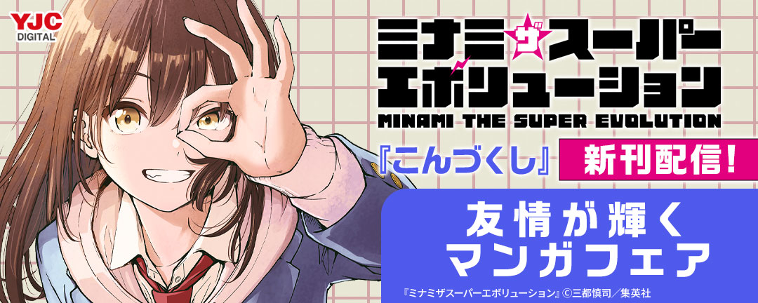 『ミナミザスーパーエボリューション』『こんづくし』新刊配信!友情が輝くマンガフェア