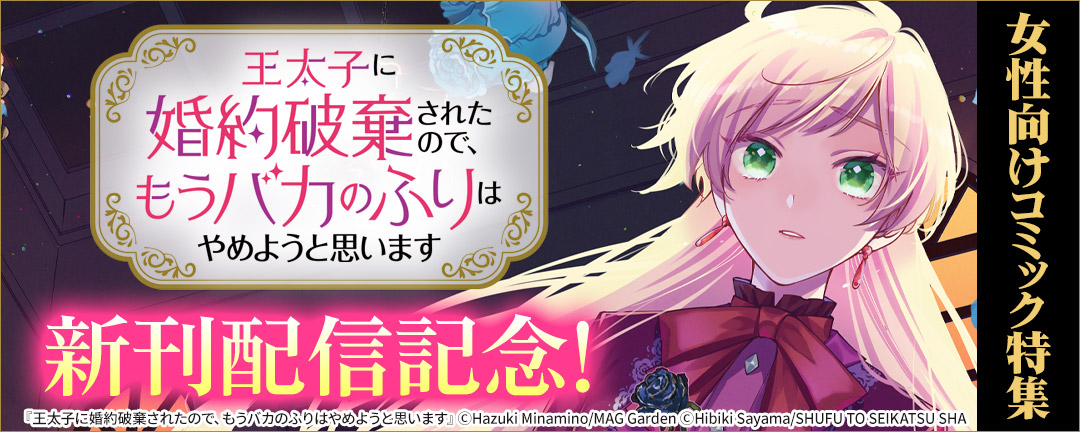 『王太子に婚約破棄されたので、もうバカのふりはやめようと思います』新刊配信記念! 女性向けコミック特集