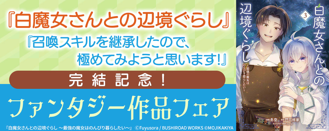『白魔女さんとの辺境ぐらし』『召喚スキルを継承したので、極めてみようと思います!』完結記念! ファンタジー作品フェア