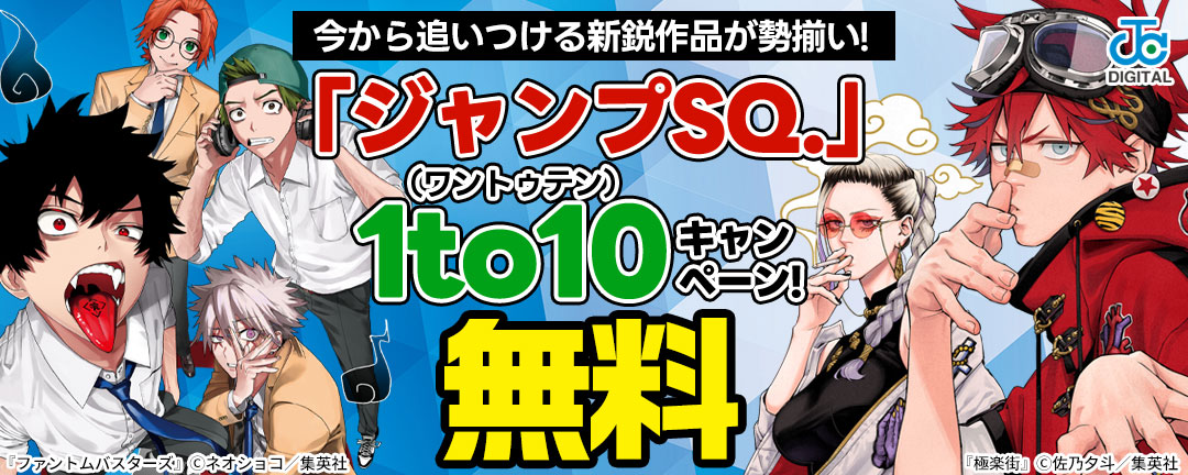 今から追いつける新鋭作品が勢揃い!「ジャンプSQ.」 1to10(ワントゥテン)キャンペーン!
