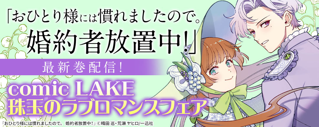 「おひとり様には慣れましたので。婚約者放置中!」最新巻配信!comic LAKE珠玉のラブロマンスフェア