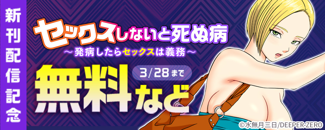 DEEPER-ZERO_セックスしないと死ぬ病～発病したらセックスは義務～ 新刊配信記念
