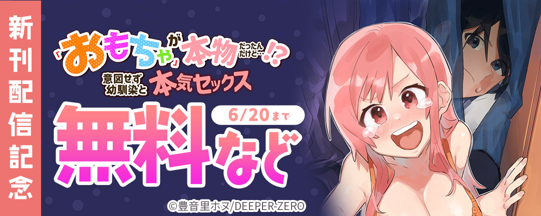 「おもちゃ」が本物だったんだけど…!?意図せず幼馴染と本気セックス 新刊配信記念