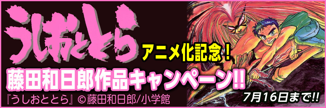 小学館 『うしおととら』アニメ化記念！藤田和日郎キャンペーン!!