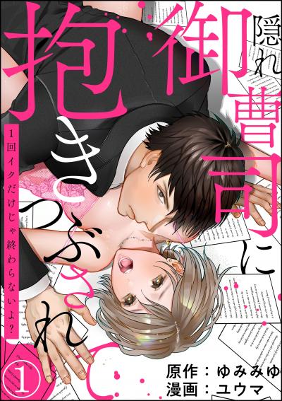 隠れ御曹司に抱きつぶされて 1回イクだけじゃ終わらないよ?(分冊版)