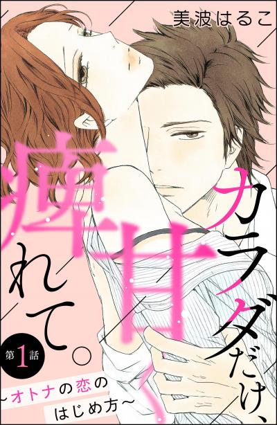 カラダだけ、甘く痺れて。 ～オトナの恋のはじめ方～(分冊版)