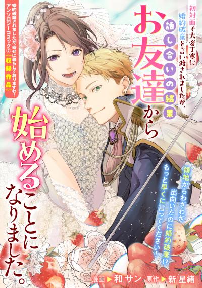 初対面で大変丁寧に婚約破棄を言い渡されましたが、話し合いの結果お友達から始めることになりました。