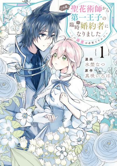 この度、聖花術師から第一王子の臨時(?)婚約者になりました ～この溺愛は必要ですか!?～