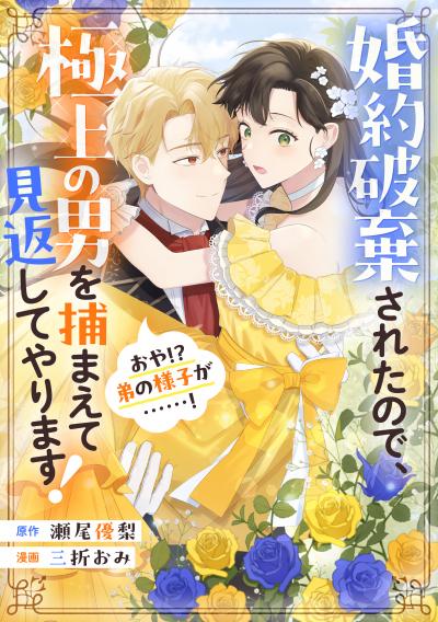 婚約破棄されたので、極上の男を捕まえて見返してやります!(おや!? 弟の様子が……!)