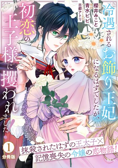 冷遇されるお飾り王妃になるはずでしたが、初恋の王子様に攫われました! 分冊版