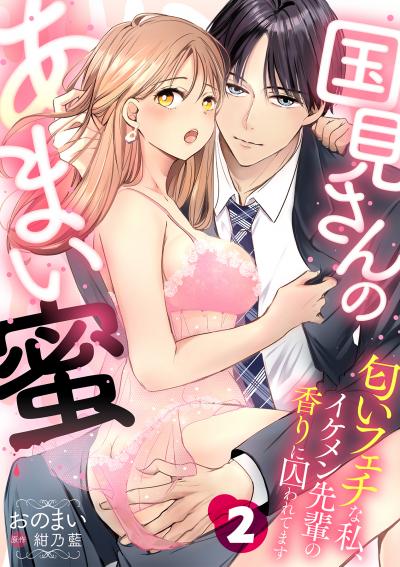 国見さんのあまい蜜～匂いフェチな私、イケメン先輩の香りに囚われてます～【分冊版】