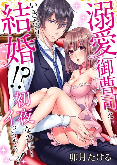 溺愛御曹司といきなり結婚!?初夜なのに…イっちゃうッ!