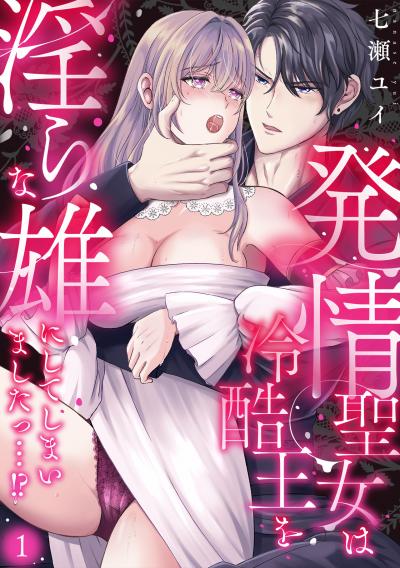 【無料お試し版】発情聖女は冷酷王を淫らな雄にしてしまいましたっ…!? 2025/12/13~2025/12/26