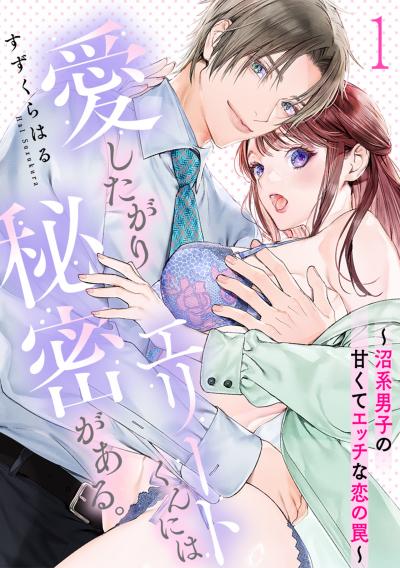 【無料お試し版】愛したがりエリートくんには秘密がある。~沼系男子の甘くてエッチな恋の罠~ 2026/5/11~2026/5/24