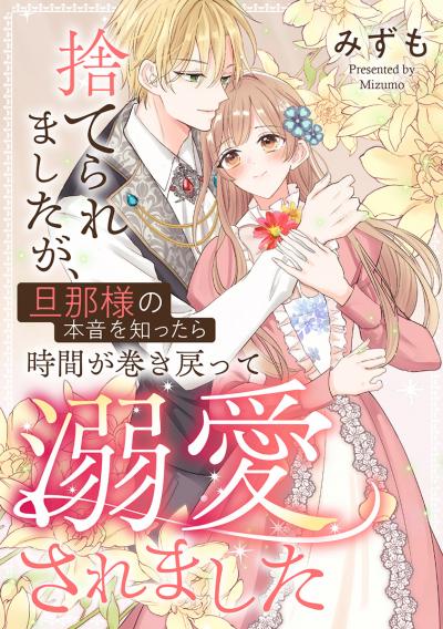 捨てられましたが、旦那様の本音を知ったら時間が巻き戻って溺愛されました