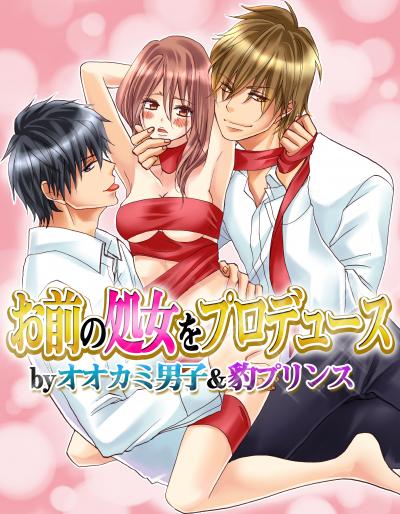 【無料お試し版】お前の処女をプロデュース by オオカミ男子&豹プリンス 2026/6/13～2026/6/26