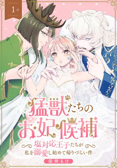 【無料お試し版】猛獣たちのお妃候補～塩対応王子たちが私を溺愛し始めて帰りづらい件～[ばら売り] 2026/5/9～2026/5/22